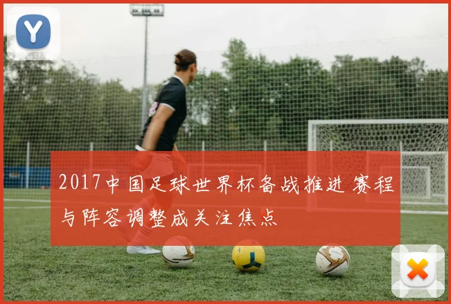 2017中国足球世界杯备战推进 赛程与阵容调整成关注焦点