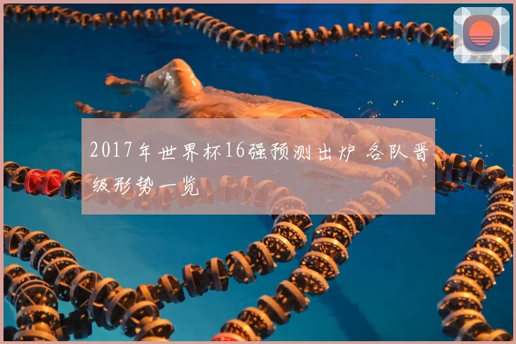 2017年世界杯16强预测出炉 各队晋级形势一览
