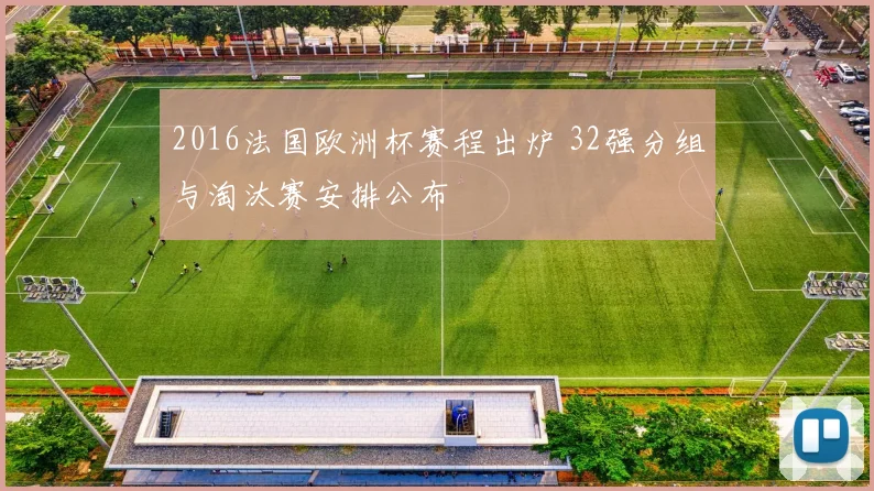 2016法国欧洲杯赛程出炉 32强分组与淘汰赛安排公布