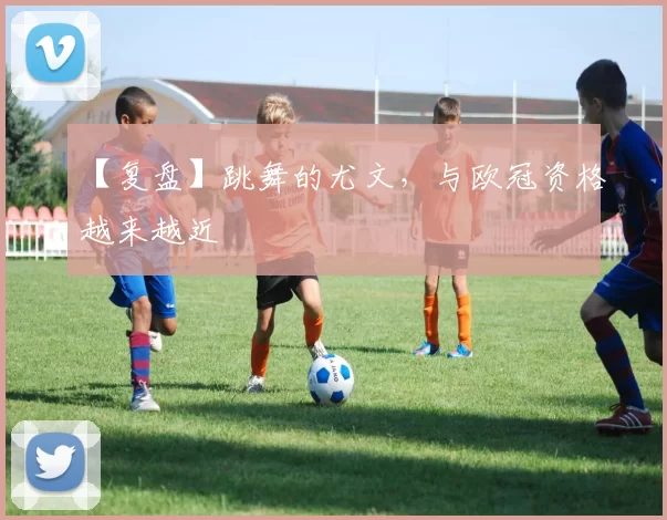 【复盘】跳舞的尤文，与欧冠资格越来越近