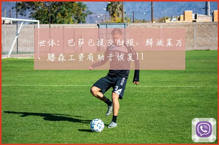 世体：巴萨已提交财报，释放莱万、滕森工资有助于恢复11