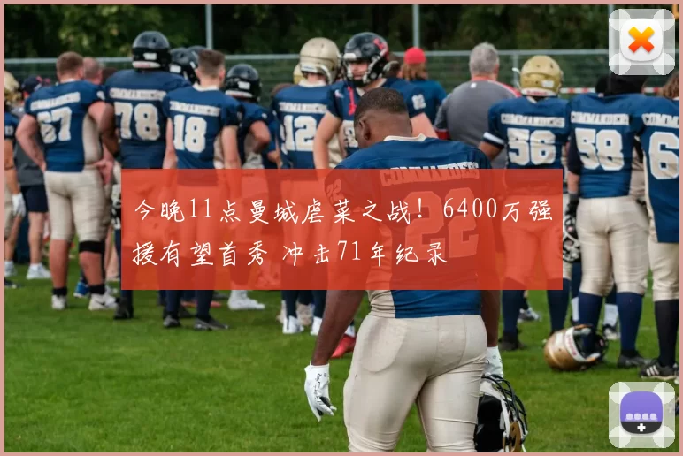 今晚11点曼城虐菜之战！6400万强援有望首秀 冲击71年纪录